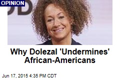Why Dolezal &#39;Undermines&#39; African-Americans