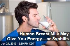 Human Breast Milk May Give You Energy&mdash;or Syphillis