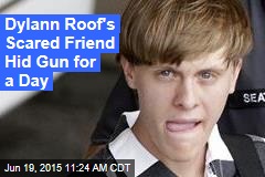 Dylann Roof&#39;s Scared Friend Hid Gun for a Day