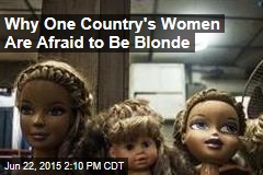 Why One Country&#39;s Women Are Afraid to Be Blonde