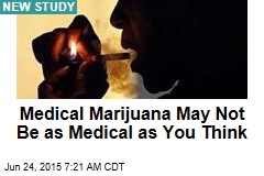Medical Marijuana May Not Be as Medical as You Think