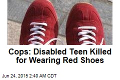 Cops: Disabled Teen Killed for Wearing Red Shoes