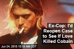 Ex-Cop: I&#39;d Reopen Case to See If Love Killed Cobain