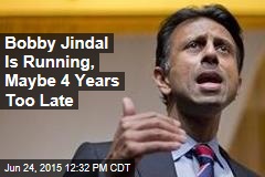 Bobby Jindal Is Running, Maybe 4 Years Too Late