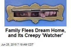 Family Flees Dream Home, and Its Creepy &#39;Watcher&#39;