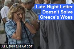 A Late-Night Letter Doesn&#39;t Solve Greece&#39;s Woes
