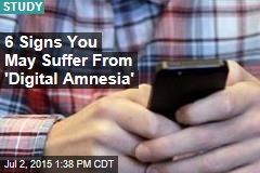 6 Signs You May Suffer From &#39;Digital Amnesia&#39;