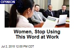 Women, Stop Using This Word at Work
