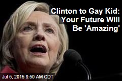 Clinton to Gay Kid: Your Future Will Be &#39;Amazing&#39;