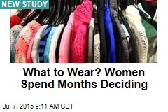 What to Wear? Women Spend Months Deciding