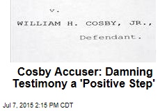 Cosby Accuser: Damning Testimony a &#39;Positive Step&#39;