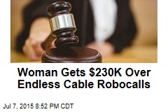 Woman Gets $230K Over Endless Cable Robocalls