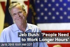 Jeb Bush: &#39;People Need to Work Longer Hours&#39;