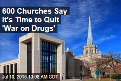 600 Churches Say It&#39;s Time to Quit &#39;War on Drugs&#39;