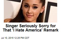 Singer Seriously Sorry for That &#39;I Hate America&#39; Remark