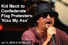 Kid Rock to Confederate Flag Protesters: &#39;Kiss My Ass&#39;