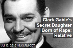 Clark Gable&#39;s Secret Daughter Born of Rape: Relative
