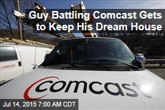 Guy Battling Comcast Gets to Keep His Dream House
