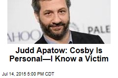 Judd Apatow: Cosby Is Personal&mdash;I Know a Victim