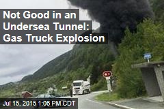 Not Good in an Undersea Tunnel: Gas Truck Explosion