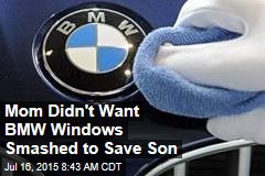 Mom Didn&#39;t Want BMW Windows Smashed to Save Son: Reports