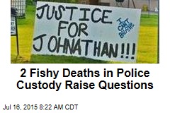 2 Fishy Deaths in Police Custody Raise Questions