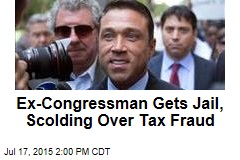 Ex-Congressman Gets Jail, Scolding Over Tax Fraud