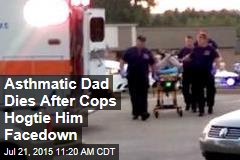 Asthmatic Dad Died After Cops Hogtie Him Facedown