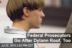 Federal Prosecutors Go After Dylann Roof, Too