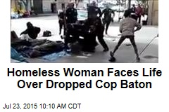 Homeless Woman Faces Life Over Dropped Cop Baton