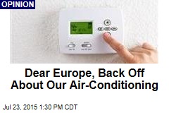 Dear Europe, Back Off About Our Air-Conditioning