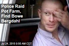 Police Raid Pot Farm, Find Bowe Bergdahl