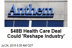 $48B Health Care Deal Could &#39;Reshape Industry&#39;