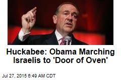 Huckabee: Obama Marching Israelis to &#39;Door of Oven&#39;