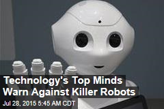 Technology&#39;s Top Minds Warn Against Killer Robots