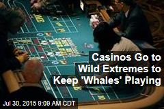 Casinos Go to Wild Extremes to Keep &#39;Whales&#39; Playing