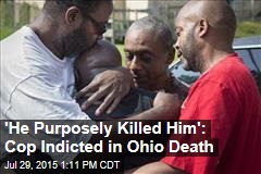 &#39;He Purposely Killed Him&#39;: Cop Indicted in Ohio Death