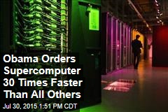 Obama Orders Supercomputer 30 Times Faster Than All Others