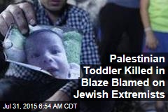Palestinian Toddler Killed in Blaze Blamed on Jewish Extremists