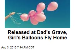 Released at Dad&#39;s Grave, Girl&#39;s Balloon Flies Home