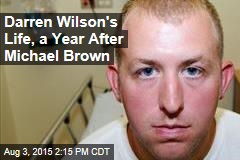 Darren Wilson&#39;s Life, a Year After Michael Brown