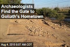 Archaeologists Find the Gate to Goliath&#39;s Hometown