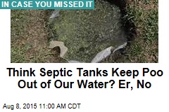Think Septic Tanks Keep Poo Out of Our Water? Er, No