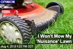 I Won&#39;t Mow My &#39;Nuisance&#39; Lawn
