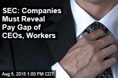 SEC: Companies Must Reveal Pay Gap of CEOs, Workers