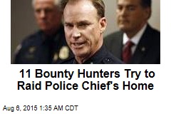 11 Bounty Hunters Try to Raid Police Chief&#39;s Home