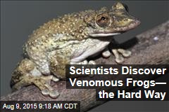 Scientists Discover Venomous Frogs&mdash; the Hard Way