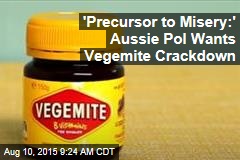 &#39;Precursor to Misery:&#39; Aussie Pol Wants Vegemite Crackdown