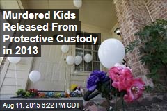 Murdered Kids Released From Protective Custody in 2013