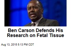 Ben Carson Defends His Research on Fetal Tissue